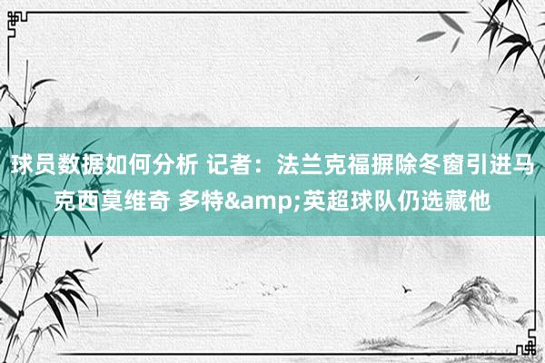 球员数据如何分析 记者：法兰克福摒除冬窗引进马克西莫维奇 多特&英超球队仍选藏他