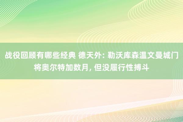 战役回顾有哪些经典 德天外: 勒沃库森温文曼城门将奥尔特加数月, 但没履行性搏斗