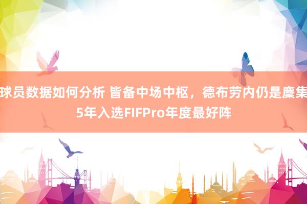 球员数据如何分析 皆备中场中枢，德布劳内仍是麇集5年入选FIFPro年度最好阵